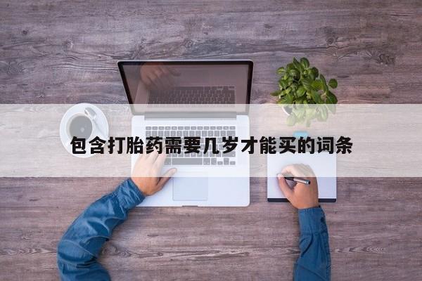 打胎药购买包含打胎药需要几岁才能买的词条