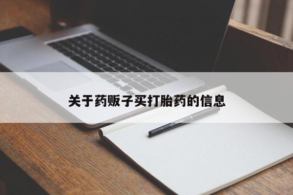 打胎药购买关于药贩子买打胎药的信息
